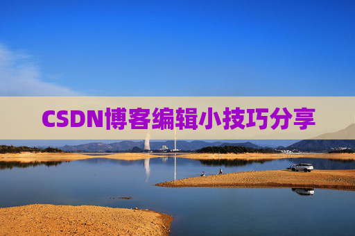 CSDN博客编辑小技巧分享